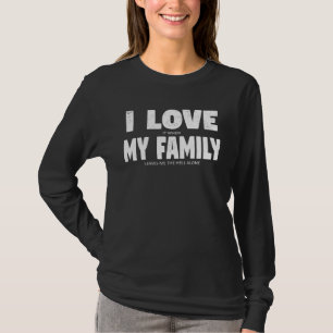 I love my Family Hidden Message   Sarcastic T-Shirt