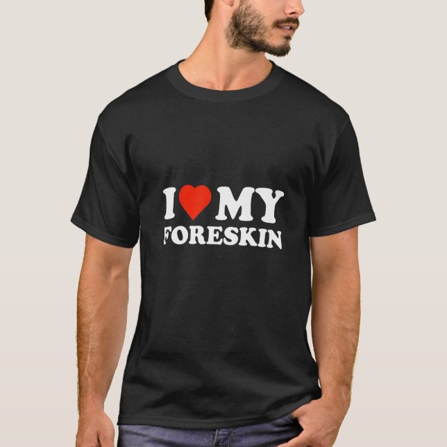 i love my foreskin T-Shirt (Front)