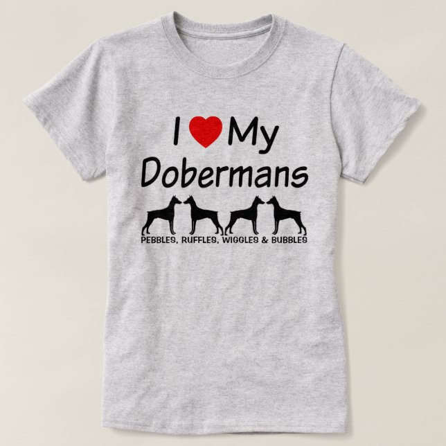 I Love My FOUR Doberman Pinscher Dogs T-Shirt (Design Front)
