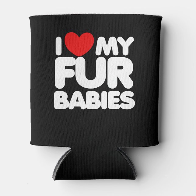 I love my Fur Babies Can Cooler (Front)