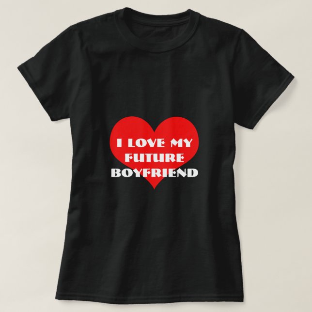 I Love My Future Boyfriend Valentine's Day Gift T-Shirt (Design Front)