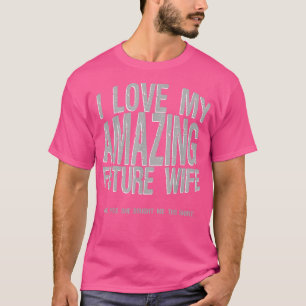 I Love My Future Wife Engaged Fiance Bought Me Thi T-Shirt