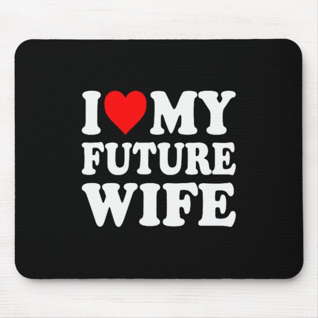 I Love My Future Wife Funny Girlfriend Valentines  Mouse Pad (Front)