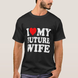 I Love My Future Wife Funny Girlfriend Valentines T-Shirt