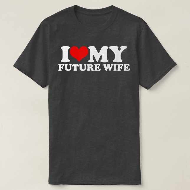 I Love My Future Wife  T-Shirt (Design Front)