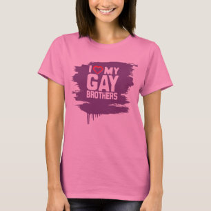 I LOVE MY GAY BROTHERS - -.png T-Shirt