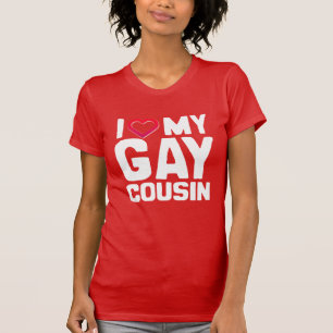 I LOVE MY GAY COUSIN - - T-Shirt