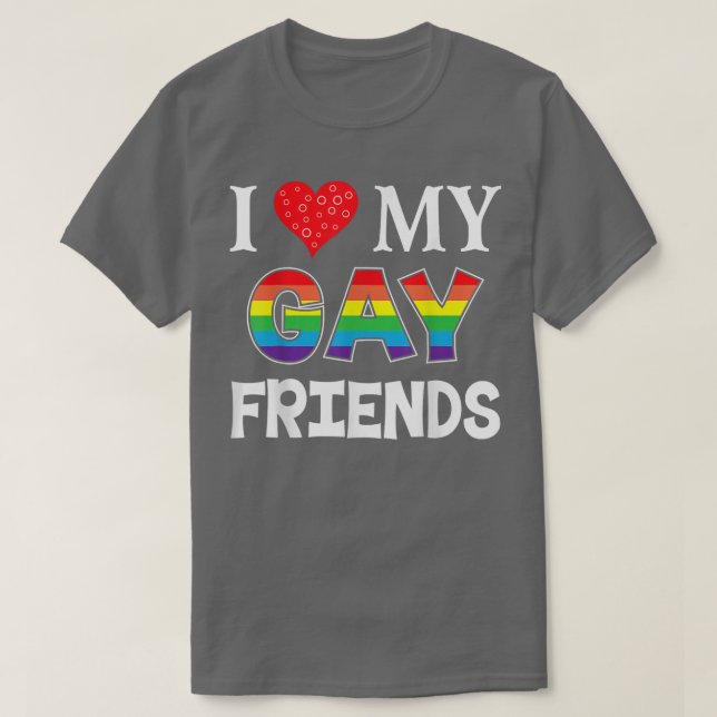 I Love My Gay Friends LGBT Lesbian Rainbow  T-Shirt (Design Front)
