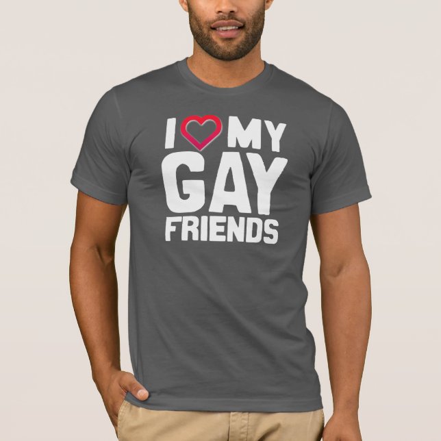 I LOVE MY GAY FRIENDS T-Shirt (Front)