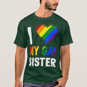 I Love My Gay Sister LGBT Lesbian Rainbow Proud Pr T-Shirt