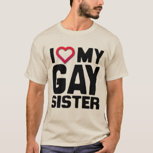 I LOVE MY GAY SISTER - T-Shirt