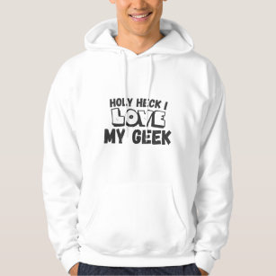 I love my geek ,holy heck i love my geek hoodie