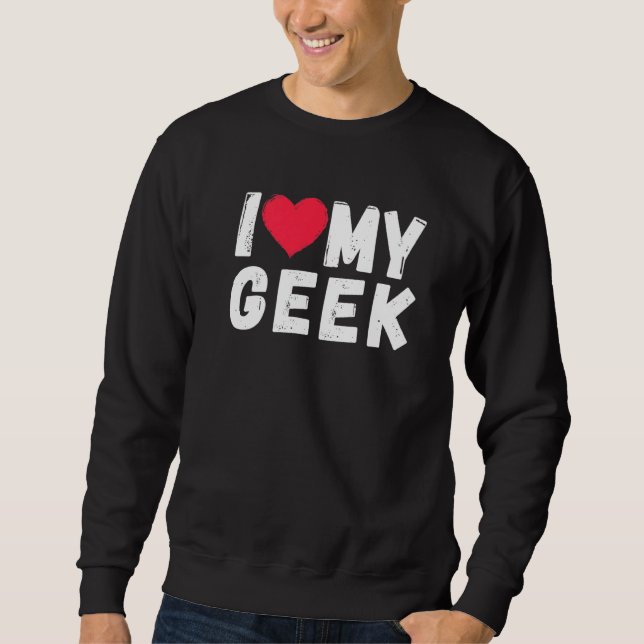 I Love My Geek Nerd Sweatshirt (Front)