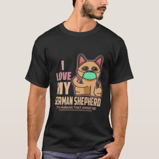 I love My German Shepherd It's Humans That Annoy M T-Shirt