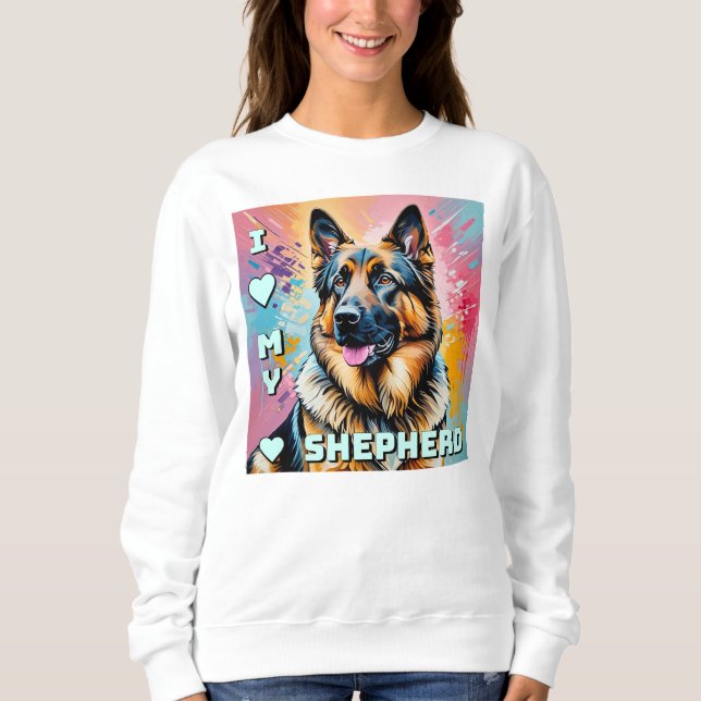 I love my German Shepherd Sweatshirt (Front)