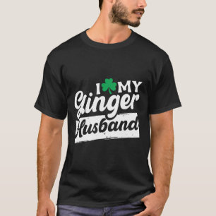 I Love My Ginger Husbynd Redhead Shamrock St Patri T-Shirt