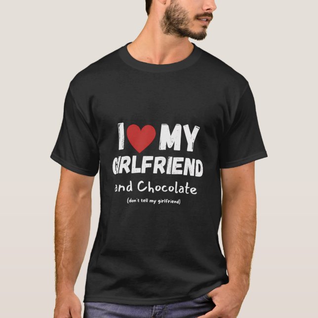 I Love My Girlfriend And Chocolate Funny Saying T-Shirt (Front)