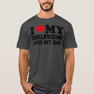 I Love My Girlfriend And My Dog T-Shirt