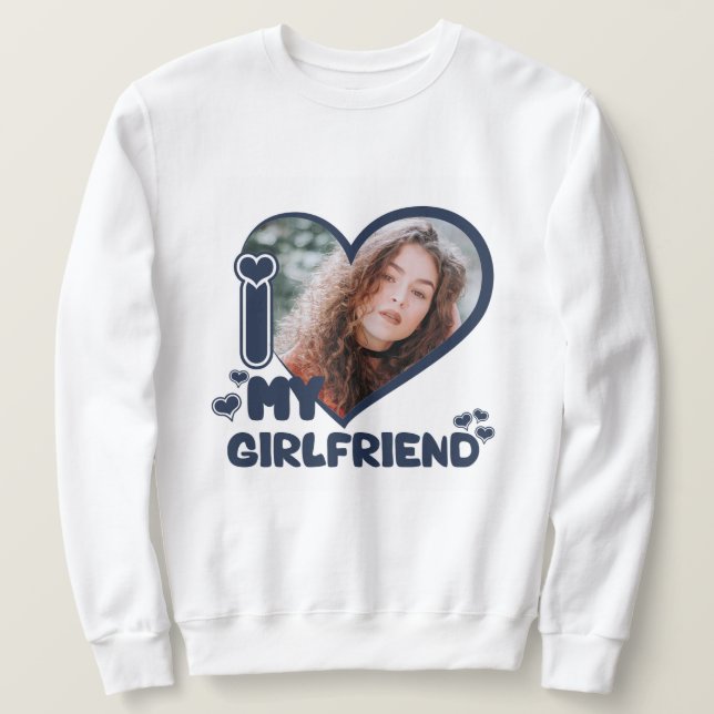 I love my Girlfriend Custom Photo Love Cute Unique Sweatshirt (Design Front)