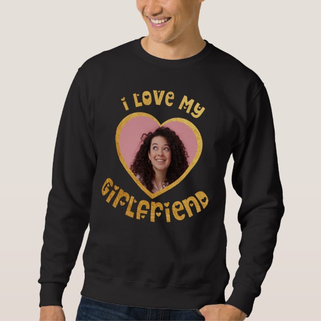 I Love My Girlfriend Custom Sweatshirt (Front)