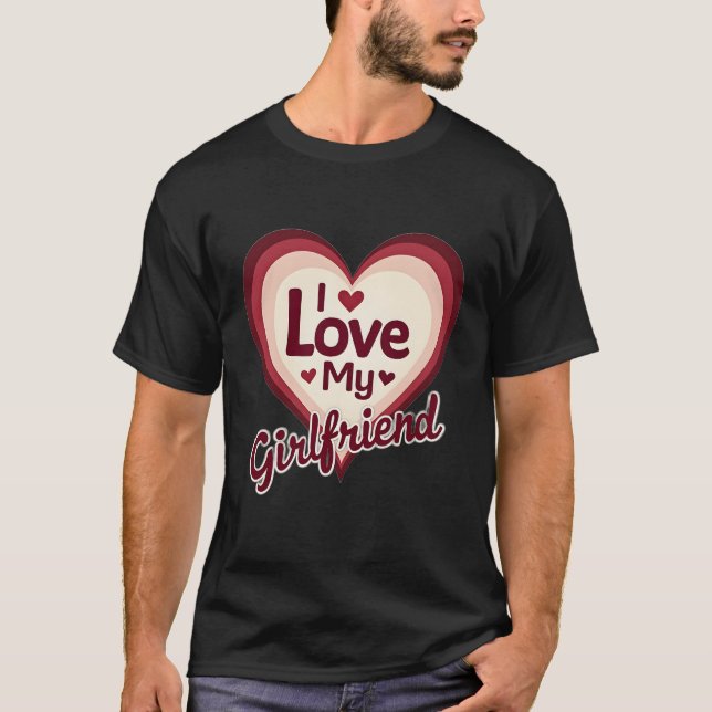 I Love My Girlfriend Custom T-Shirt (Front)