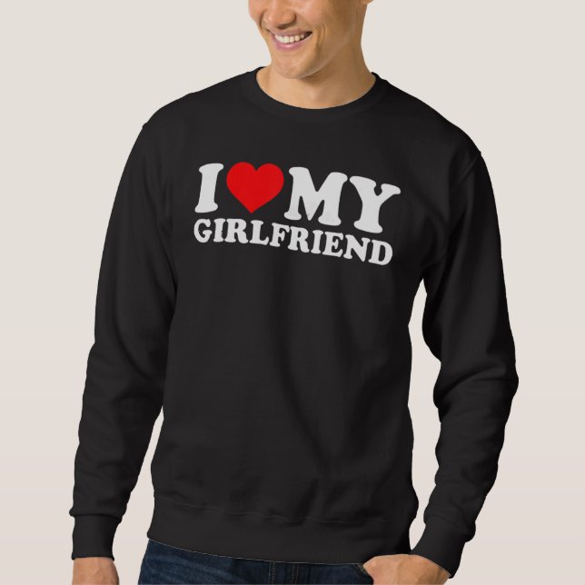 I Love My Girlfriend for Men and Boy Sweatshirt (Front)