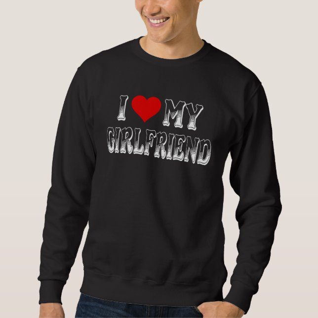 I Love My Girlfriend  I have a Girlfriend  Best GF Sweatshirt (Front)