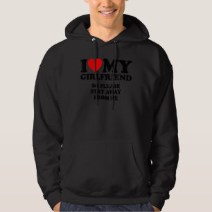 I Love My Girlfriend  I Love My Girlfriend So Stay Hoodie