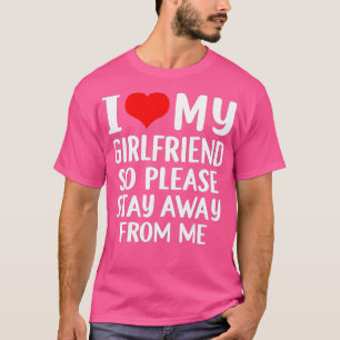 I Love My Girlfriend I Love My Girlfriend So Stay T-Shirt
