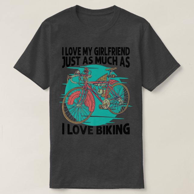 I Love My Girlfriend Just As Much As I Love Biking T-Shirt (Design Front)