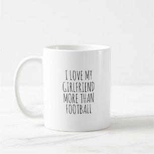 I LOVE MY GIRLFRIEND MORE THAN FOOTBALL COFFEE MUG