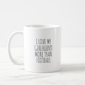I LOVE MY GIRLFRIEND MORE THAN FOOTBALL COFFEE MUG