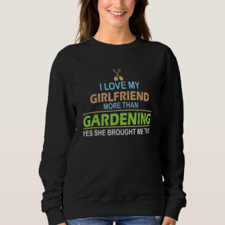 I Love My Girlfriend More Than Gardening - Gardeni Sweatshirt