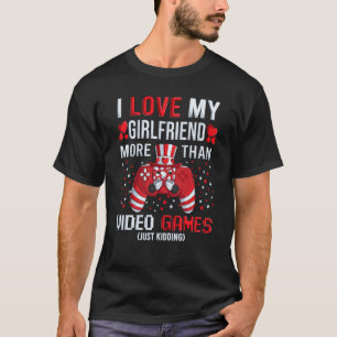 I Love My Girlfriend More Than Video Games Kidding T-Shirt