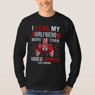 I Love My Girlfriend More Than Video Games Kidding T-Shirt