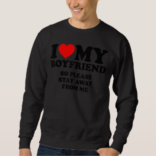 I Love My Girlfriend So Please Stay Away From Me Sweatshirt