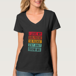 I Love My Girlfriend, So Please Stay Away From Me T-Shirt