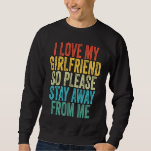 I Love My Girlfriend So Please Stay Away From Me V Sweatshirt