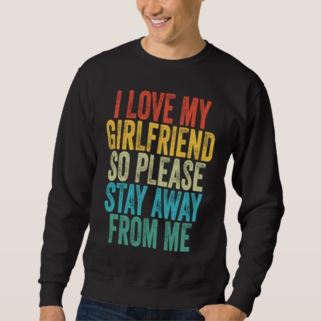 I Love My Girlfriend So Please Stay Away From Me V Sweatshirt (Front)