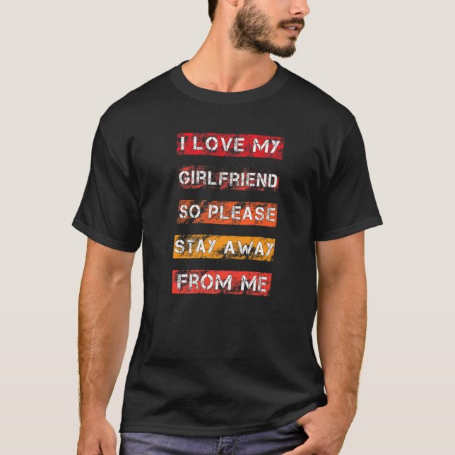 I Love My Girlfriend So Please Stay Away From Me V T-Shirt (Front)