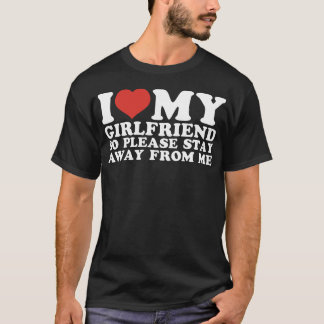 I Love My Girlfriend So Stay Away T-Shirt