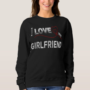 I Love My Girlfriend Sweatshirt