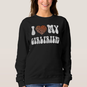 I Love My Girlfriend Sweatshirt