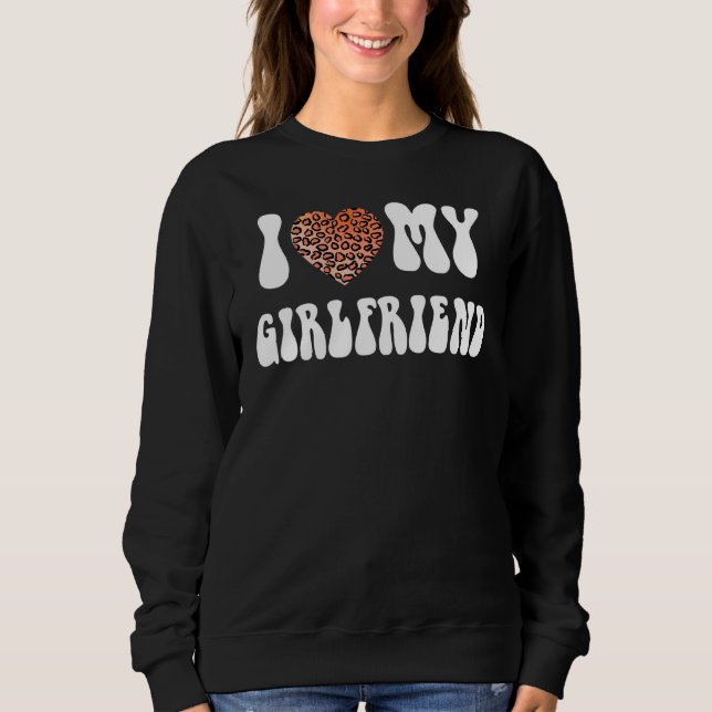 I Love My Girlfriend Sweatshirt (Front)