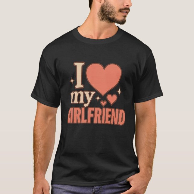 I Love My Girlfriend T-Shirt (Front)