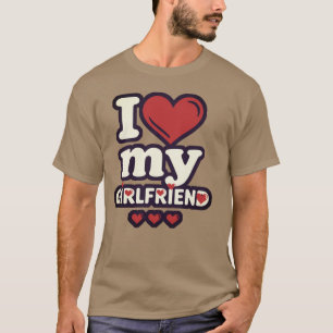 I Love My Girlfriend T-Shirt