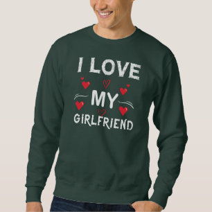 I Love My Girlfriend-Valentines Day-Romantic-Funny Sweatshirt