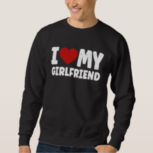 I love my Girlfriend Valentines Day Sweatshirt