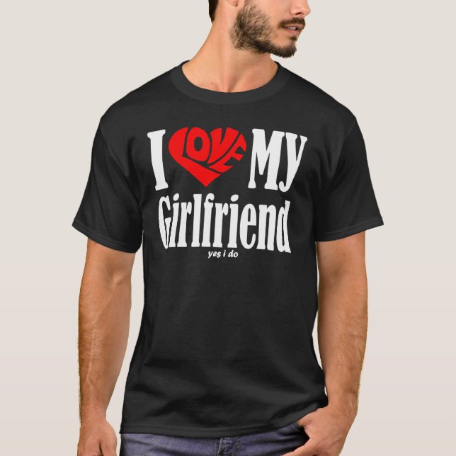 I love my girlfriend yes i do valentine's day surp T-Shirt (Front)