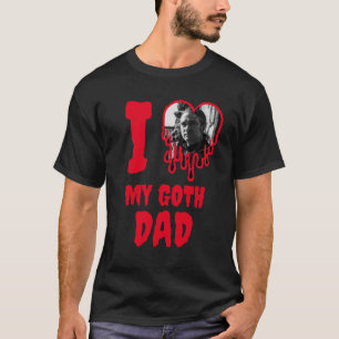 I Love My Goth Dad Red Heart Photo Father's Day T-Shirt